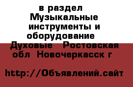  в раздел : Музыкальные инструменты и оборудование » Духовые . Ростовская обл.,Новочеркасск г.